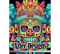 Aztec Designs Coloring Book: A Wonderful Coloring Pages Featuring Beautiful Mayan Art For Adults To Have Fun And Relieve Stress