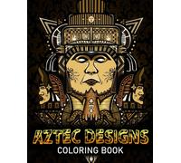 Aztec Designs Coloring Book: Mayan Art Coloring Pages With Wonderful Illustrations For All Ages Fun And Relax An Ideal Gift For Special Occasions
