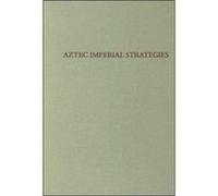 Aztec Imperial Strategies by Emily Umberger Elizabeth Hill Boone, Emily Umberger, Frances F. Berdan, Mary G. Hodge, Michael E. Smith, Richard E. Blanton (Auteur)