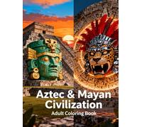 Aztec & Mayan Civilization Adult Coloring Book: Intricate Designs Inspired by Ancient Aztec and Mayan Art, Symbols, Deities, and Architecture for Relaxation and Creativity