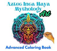 Aztec Mythology Coloring Book for Adults Relaxation and Stress Relief, Inspired by the Ancient Culture Aztec, Mayan and Inca: Advanced coloring book ... by ancient Aztec, Mayan and Inca cultures