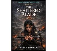 AZTEC SAMURAI ADVENTURES SERIES - BOOK VIII - The Shattered Blade: Forged Through Fire