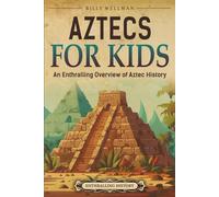 Aztecs for Kids: An Enthralling Overview of Aztec History