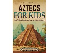 Aztecs for Kids: An Enthralling Overview of Aztec History