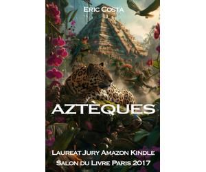 Aztèques: Fiction historique, Mexique Précolombien, Histoire d'une civilisation disparue, Conquistadors espagnols