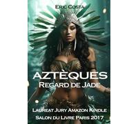 Aztèques : Regard de jade (t.4): Roman historique dans le Mexique Précolombien, Histoire d'une civilisation disparue et des Conquistadors espagnols
