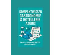 Azubi-Erfolg in Gastronomie und Hotellerie (Band 1).: Hygiene und HACCP - Einfach erklärt