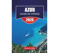 AZUR GUIDE DE VOYAGE 2025-2026: Les meilleures choses à faire, les villes côtières, les plages, la cuisine locale et les sites culturels le long de la côte méditerranéenne