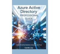 AZURE ACTIVE DIRECTORY PROFESSIONAL GUIDE: Create 45 Identity Solutions | Including Zero Trust
