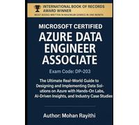Azure Data Engineer Associate Exam Code: DP-203: The Ultimate Real-World Guide to Designing and Implementing Data Solutions on Azure with Hands-On Labs, AI-Driven Insights, and Industry Case Studies