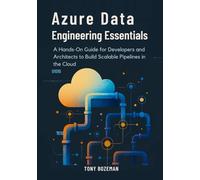 Azure Data Engineering Essentials: A Hands-On Guide for Developers and Architects to Build Scalable Pipelines in the Cloud