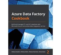 Azure Data Factory Cookbook: Build and manage ETL and ELT pipelines with Microsoft Azure's serverless data integration service