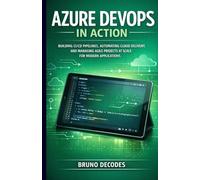 AZURE DEVOPS IN ACTION: BUILDING CI/CD PIPELINES, AUTOMATING CLOUD DELIVERY, AND MANAGING AGILE PROJECTS AT SCALE HANDS-ON PRACTICES FOR PLANNING, ... DEPLOYING, AND MONITORING MODERN APPLICATIONS