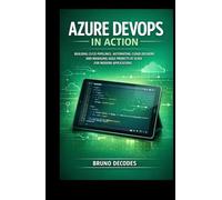 AZURE DEVOPS IN ACTION: BUILDING CI/CD PIPELINES, AUTOMATING CLOUD DELIVERY, AND MANAGING AGILE PROJECTS AT SCALE HANDS-ON PRACTICES FOR PLANNING, ... DEPLOYING, AND MONITORING MODERN APPLICATIONS
