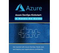 Azure Devops Kickstart: A Hands-On Guide: Get Started With Azure Devops: Build, Test, And Deploy Your Applications Confidentl