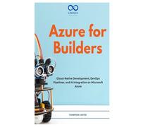 Azure for Builders: Cloud-Native Development, DevOps Pipelines, and AI Integration on Microsoft Azure