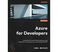 Azure for Developers: Implement rich Azure PaaS ecosystems using containers, serverless services, and storage solutions