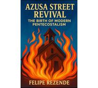 Azusa Street Revival:: The Birth of Modern Pentecostalism