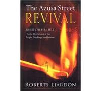 Azusa Street Revival When the Fire FellAn InDepth Look at the People Teachings and Lessons by Roberts Liardon