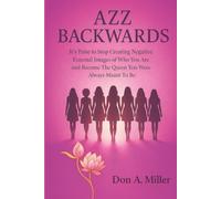 Azz Backwards: It's Time to Stop Creating Negative External Images of Who You Are And Become The Queen You Were Always Meant To Be
