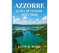 AZZORRE GUIDA DI VIAGGIO 2025/2026: Scopri la bellezza, il cibo e le avventure di São Miguel, Terceira e Pico
