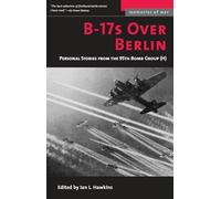 B-17s over Berlin: Personal Stories from the 95th Bomb Group H