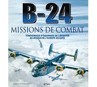 B-24 missions de combat - témoignages d'équipages de Liberator au-dessus de l'Europe occupée