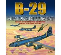 B-29 missions de combat - témoignages uniques d'équipages de superfortress au-dessus du Pacifique et de la Corée