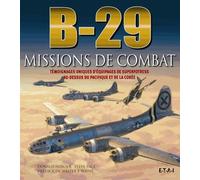 B-29 Missions De Combat - Témoignages Uniques D'équipages De Superfortress Au-Dessus Du Pacifique Et De La Corée