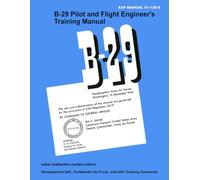 B-29 Pilot and Flight Engineer’s Training Manual: AAF Manual 51-126-6 December 1945