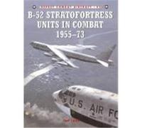 B-52 Stratofortress Units in Combat 1955-1973 Lake, Jon (Auteur)