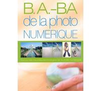 B.a.-B.a. de la photo numérique : Toutes les nouvelles technologies de la photo numérique