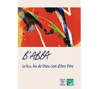 B´ abba - le b.a.-ba de Dieu c´est d´être père - ed . crer