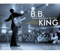 B. B. King: from Indianola to Icon: A Personal Odyssey With the "King of the Blues"