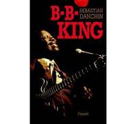 B.B. King - Sébastian Danchin - Fayard - broché - Biographie