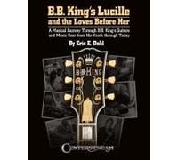 B.B. King's Lucille And The Loves Before Her: A Musical Journey Through B.B. King's Guitars And Music Gear From His Youth Through Today