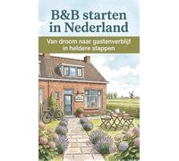 B&B starten in Nederland: Van droom naar gastenverblijf in heldere stappen