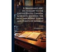 B. Bradshaw's ABC Dictionary to the United States, Canada, & Mexico, Showing the Most Important Towns and Points of Interest