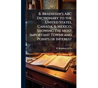 B. Bradshaw's ABC Dictionary to the United States, Canada, & Mexico, Showing the Most Important Towns and Points of Interest