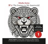 B’e - The Journey to My Innerworld: Mental Toughness Workshop: Book #1 Mastering ANGER