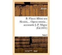B. Flacci Albini seu Alcuini. Opera omnia, accurante J.-P. Migne. Tome 2 (Éd.1851) Alcuin (Auteur)