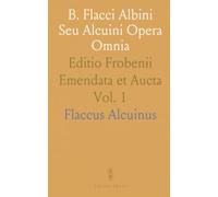 B. Flacci Albini Seu Alcuini Opera Omnia: Editio Frobenii Emendata et Aucta