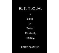 B.I.T.C.H. Daily Planner: Boss In Total Control, Honey - Undated 6x9 Organizer for Confident Women: 160-Page Journal with Gratitude Prompts, Self-Care ... Task Lists, and Notes for Ambitious Women