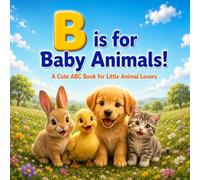 B is for Baby Animals!: A Cute ABC Book for Little Animal Lovers