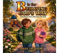 B is for Behaving God's Way: Helping children learn to love and live God’s Word-one letter at a time.