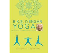 B.K.S. Iyengar. Yoga : La voie de la santé holistique