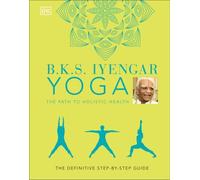 B.K.S. Iyengar Yoga La voie de la santé holistique