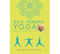 B.K.S. Iyengar. Yoga : La voie de la santé holistique - B. K. S. Iyengar - La Plage Editeur - relié - Guide