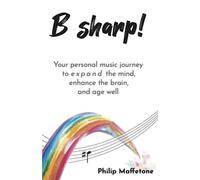 B Sharp!: Your personal music journey to expand the mind, enhance the brain, and age well