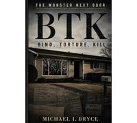 B T K: THE MONSTER NEXT DOOR: BIND, TORTURE, KILL - America's Most Ordinary Serial Killer